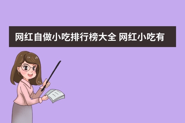网红自做小吃排行榜大全 网红小吃有哪些最火爆