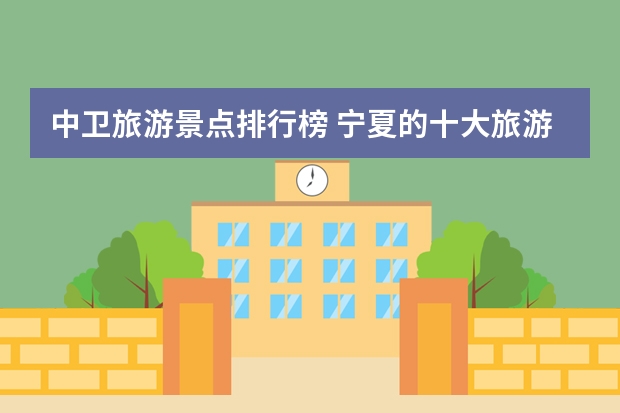 中卫旅游景点排行榜 宁夏的十大旅游景点是哪些