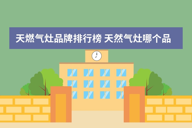 天燃气灶品牌排行榜 天然气灶哪个品牌最好最实用