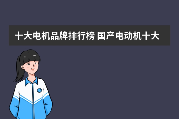 十大电机品牌排行榜 国产电动机十大品牌