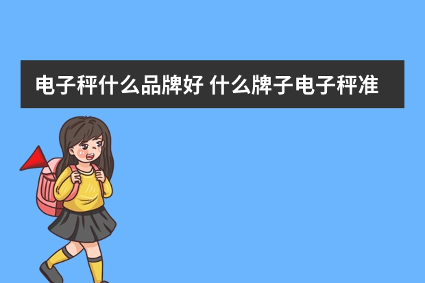 电子秤什么品牌好 什么牌子电子秤准确