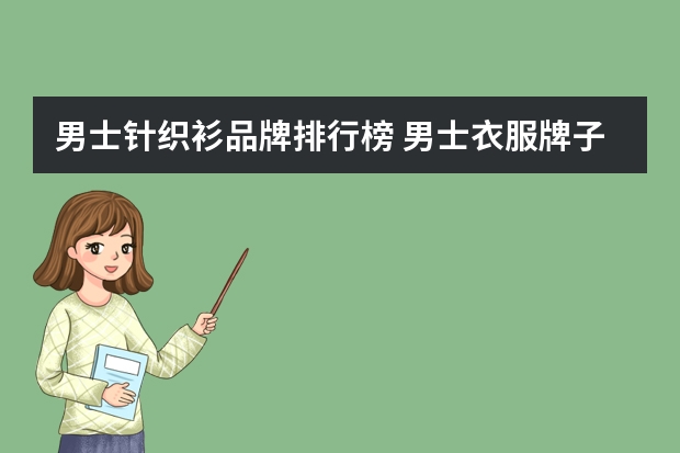 男士针织衫品牌排行榜 男士衣服牌子排行榜前10强有哪些？