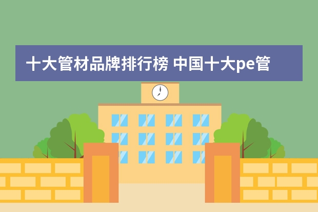 十大管材品牌排行榜 中国十大pe管排名