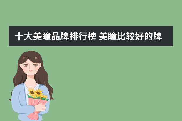 十大美瞳品牌排行榜 美瞳比较好的牌子有哪些