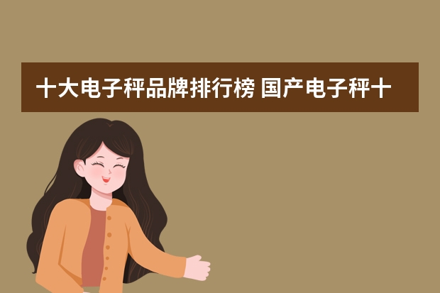 十大电子秤品牌排行榜 国产电子秤十大名牌排名