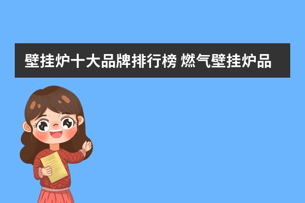 壁挂炉十大品牌排行榜 燃气壁挂炉品牌十大排名（最新）