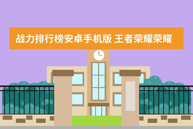 战力排行榜安卓手机版 王者荣耀荣耀战力为什么进入排行榜称号没显示出呢？