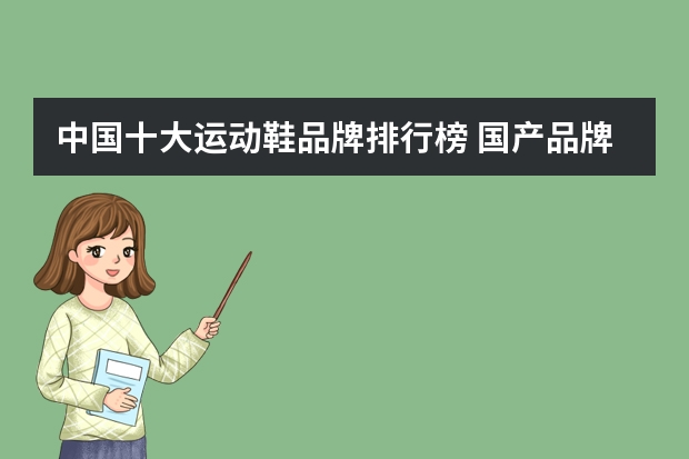 中国十大运动鞋品牌排行榜 国产品牌鞋子排行榜前十名