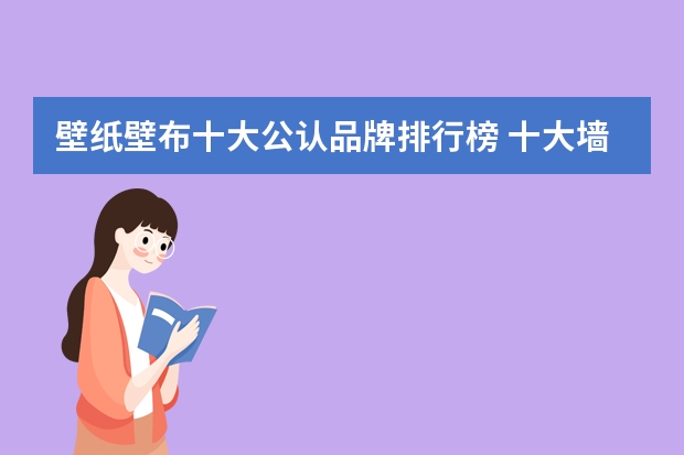 壁纸壁布十大公认品牌排行榜 十大墙布品牌排行榜墙布颜色怎么挑选