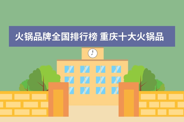 火锅品牌全国排行榜 重庆十大火锅品牌有哪些？