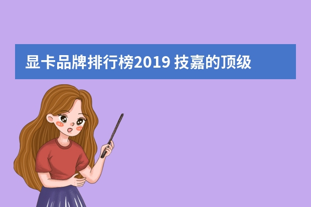 显卡品牌排行榜2019 技嘉的顶级显卡是什么系列？