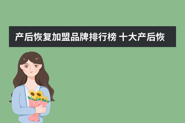 产后恢复加盟品牌排行榜 十大产后恢复加盟店都有哪些？