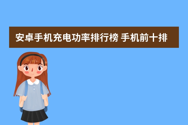 安卓手机充电功率排行榜 手机前十排名榜推荐的有哪些？