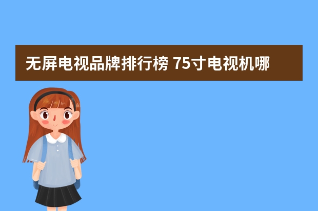 无屏电视品牌排行榜 75寸电视机哪款好
