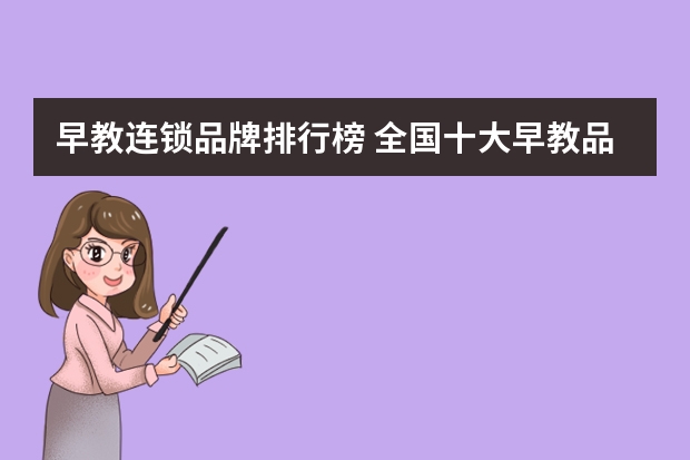 早教连锁品牌排行榜 全国十大早教品牌都有哪些？哪个最靠谱？