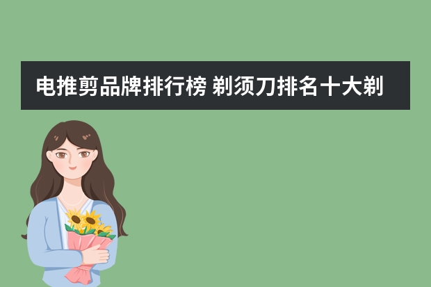 电推剪品牌排行榜 剃须刀排名十大剃须刀品牌介绍