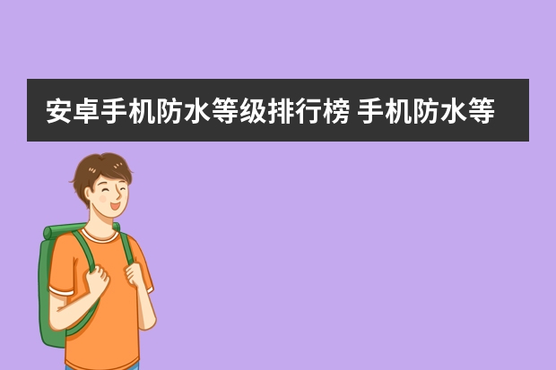 安卓手机防水等级排行榜 手机防水等级