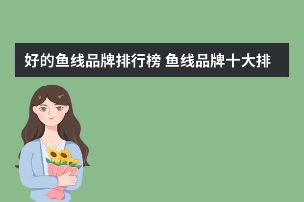 好的鱼线品牌排行榜 鱼线品牌十大排行榜是怎样的？