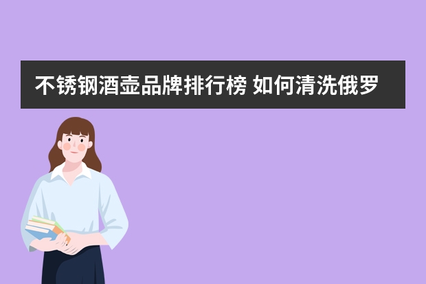 不锈钢酒壶品牌排行榜 如何清洗俄罗斯不锈钢小酒壶