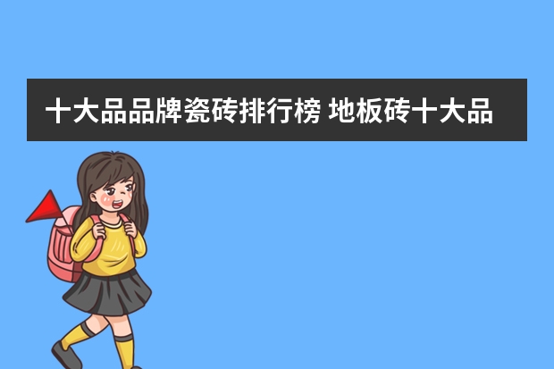 十大品品牌瓷砖排行榜 地板砖十大品牌排名