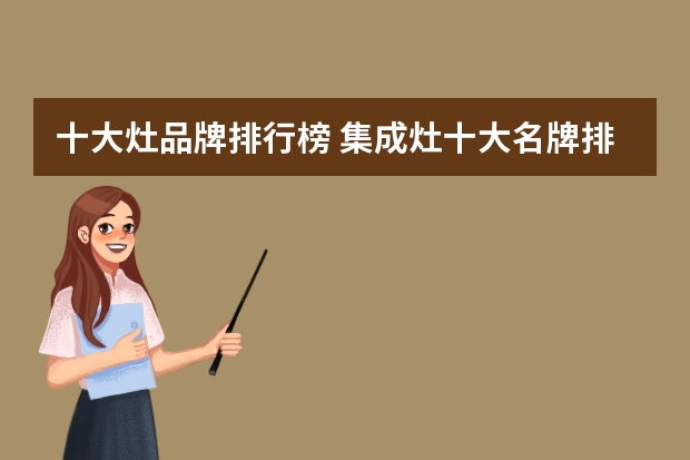 十大灶品牌排行榜 集成灶十大名牌排行榜2023
