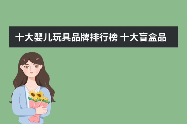 十大婴儿玩具品牌排行榜 十大盲盒品牌排行榜