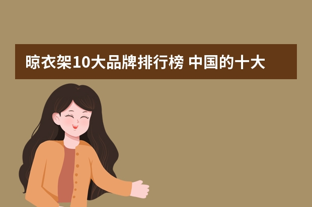 晾衣架10大品牌排行榜 中国的十大晾衣架品牌都是哪几个？