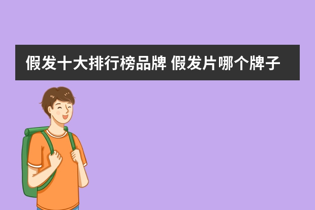 假发十大排行榜品牌 假发片哪个牌子好