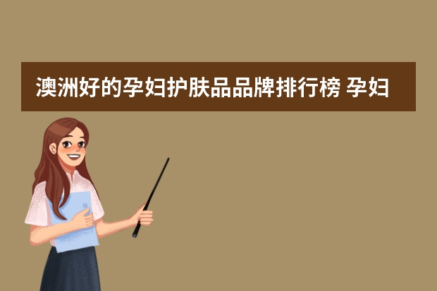 澳洲好的孕妇护肤品品牌排行榜 孕妇十大护肤品排行