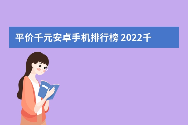 平价千元安卓手机排行榜 2022千元手机性价比排行榜