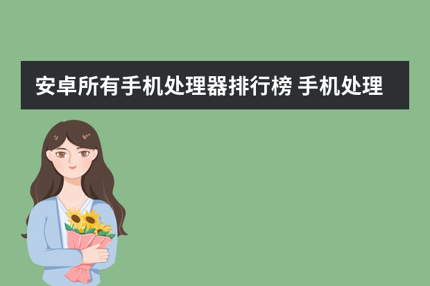 安卓所有手机处理器排行榜 手机处理器性能排行榜天梯图