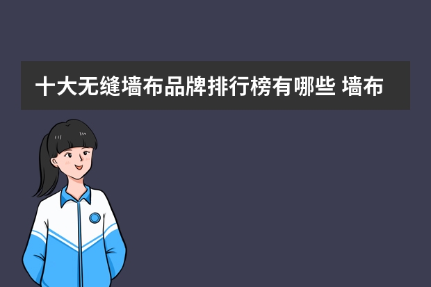 十大无缝墙布品牌排行榜有哪些 墙布十大品牌哪个墙布品牌好