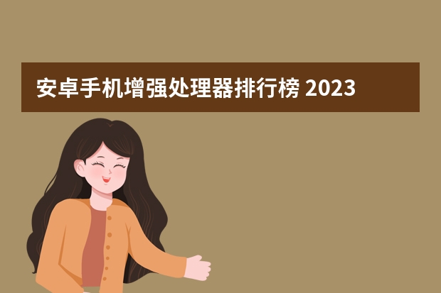 安卓手机增强处理器排行榜 2023手机处理器排行榜