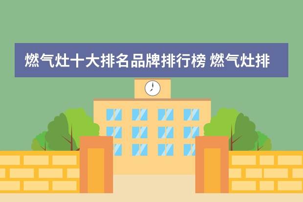 燃气灶十大排名品牌排行榜 燃气灶排名前十名有哪些