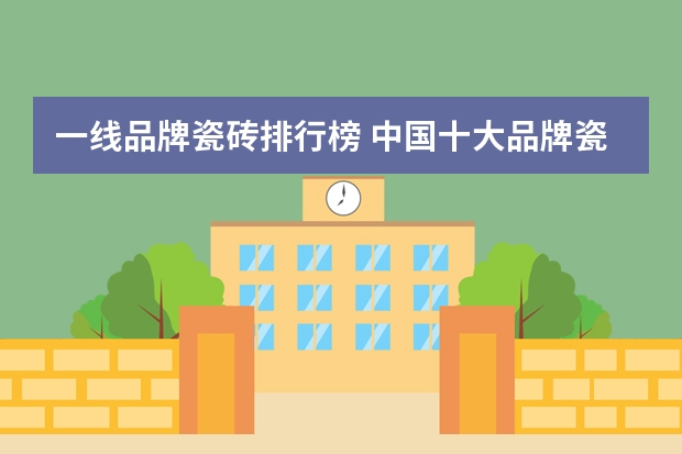 一线品牌瓷砖排行榜 中国十大品牌瓷砖排行？