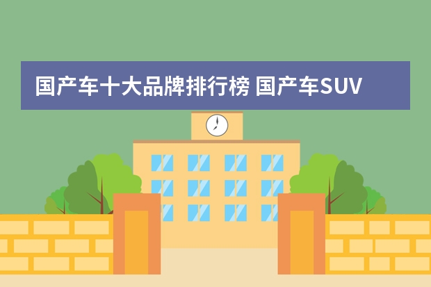 国产车十大品牌排行榜 国产车SUV质量前十名
