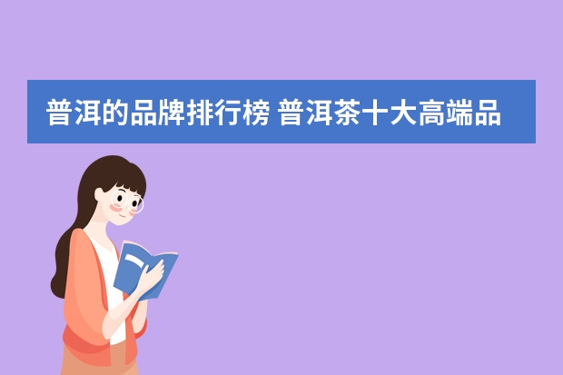 普洱的品牌排行榜 普洱茶十大高端品牌