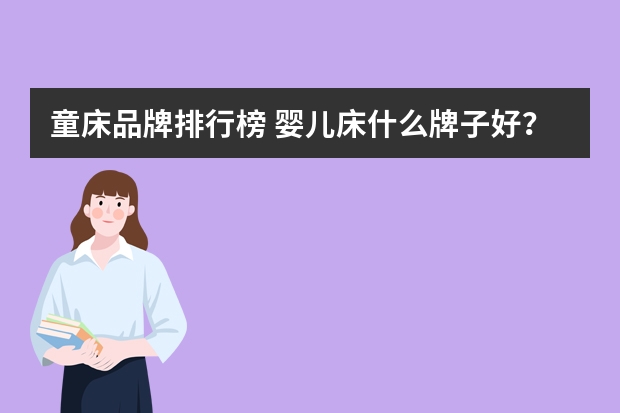 童床品牌排行榜 婴儿床什么牌子好？婴儿床品牌排行榜