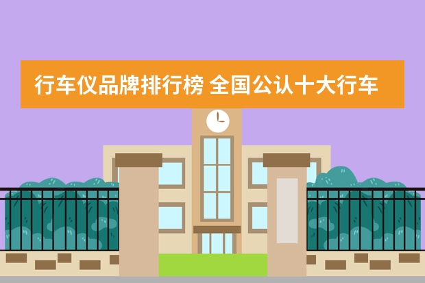 行车仪品牌排行榜 全国公认十大行车记录仪品牌