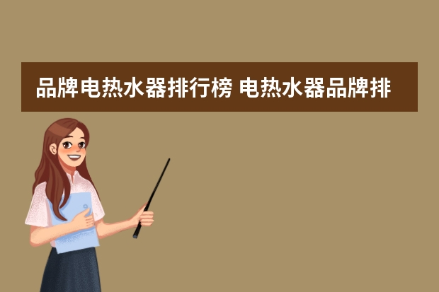 品牌电热水器排行榜 电热水器品牌排行榜