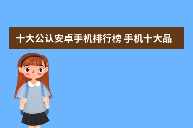 十大公认安卓手机排行榜 手机十大品牌排名