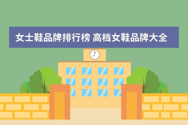女士鞋品牌排行榜 高档女鞋品牌大全