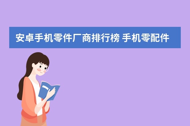 安卓手机零件厂商排行榜 手机零配件厂商都有哪些？