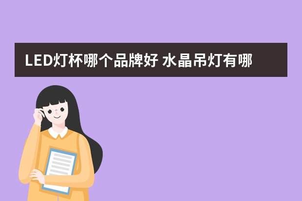 LED灯杯哪个品牌好 水晶吊灯有哪些牌子