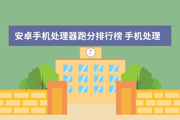 安卓手机处理器跑分排行榜 手机处理器性能排行榜天梯图