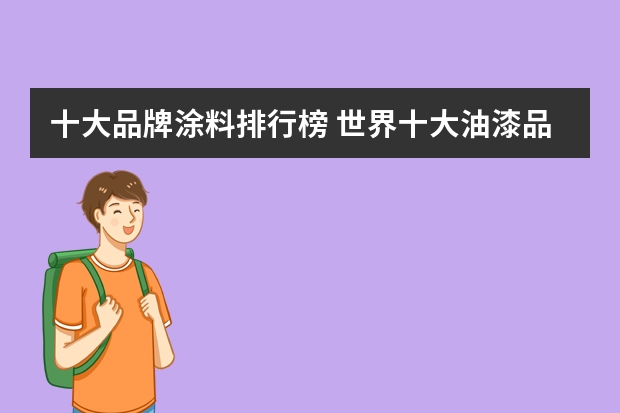 十大品牌涂料排行榜 世界十大油漆品牌排行榜举例介绍