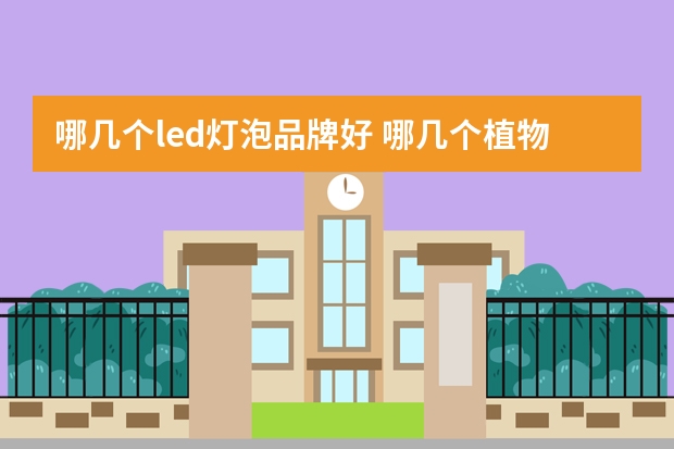 哪几个led灯泡品牌好 哪几个植物生长灯品牌好