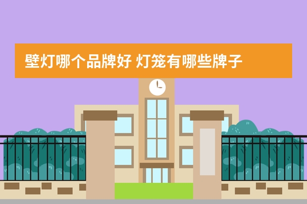壁灯哪个品牌好 灯笼有哪些牌子