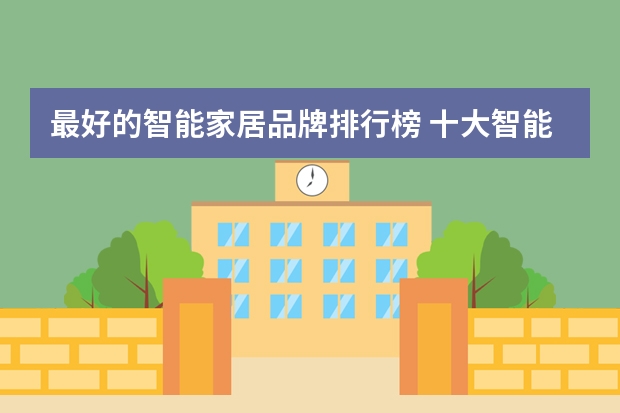 最好的智能家居品牌排行榜 十大智能家居公司排名