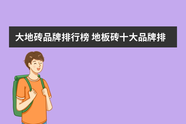 大地砖品牌排行榜 地板砖十大品牌排名